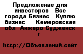 Предложение для инвесторов - Все города Бизнес » Куплю бизнес   . Кемеровская обл.,Анжеро-Судженск г.